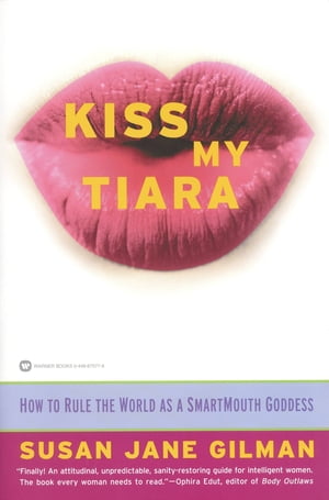 Kiss My Tiara How to Rule the World as a SmartMouth Goddess【電子書籍】[ Susan Jane Gilman ]