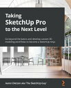 Taking SketchUp Pro to the Next Level Go beyond the basics and develop custom 3D modeling workflows to become a SketchUp ninja【電子書籍】 Aaron Dietzen aka 039 The SketchUp Guy 039