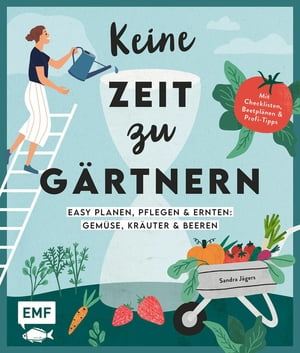 Keine Zeit zu gärtnern -Easy planen, pflegen und ernten: Gemüse, Kräuter & Beeren