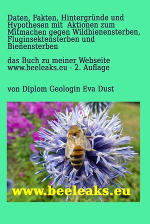 Daten, Fakten, Hintergr?nde und Hypothesen mit Aktionen zum Mitmachen gegen Wildbienensterben, Fluginsektensterben und Bienensterben Das Buch zu meiner Webseite www.beeleaks.eu - 2. Auflage