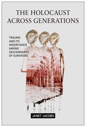 The Holocaust Across Generations Trauma and its Inheritance Among Descendants of Survivors