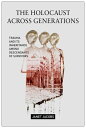 The Holocaust Across Generations Trauma and its Inheritance Among Descendants of Survivors