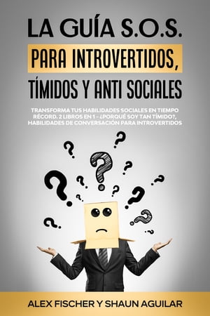 La Gu?a S.o.s. Para Introvertidos T?midos Y anti Sociales Transforma tus Habilidades Sociales en Tiempo R?cord. 2 Libros en 1 - ?Porqu? soy Tan T?mido? Habilidades de Conversaci?n…