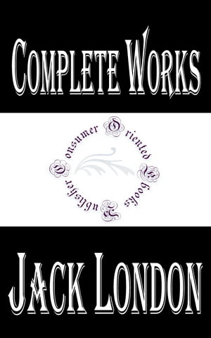 Complete Works of Jack London "American Author, Journalist, and Social Activist"