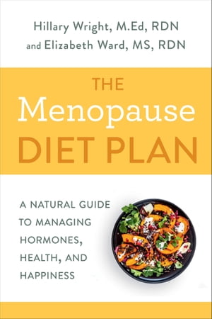 The Menopause Diet Plan A Natural Guide to Managing Hormones, Health, and Happiness【電子書籍】[ Hillary Wright M.Ed., RDN ]