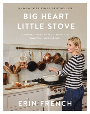 Big Heart Little Stove Bringing Home Meals & Moments from The Lost Kitchen【電子書籍】[ Erin French ]