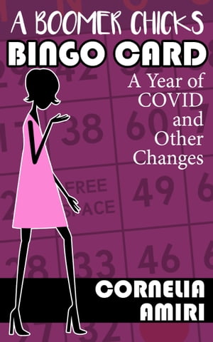 A Boomer Chick's Bingo Card A Year Of Covid-19 And Other Changes【電子書籍】[ Cornelia Amiri ]
