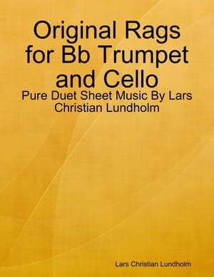 Original Rags for Bb Trumpet and Cello - Pure Duet Sheet Music By Lars Christian Lundholm【電子書籍】 Lars Christian Lundholm