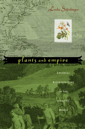 Plants and Empire Colonial Bioprospecting in the Atlantic WorldŻҽҡ[ Londa Schiebinger ]