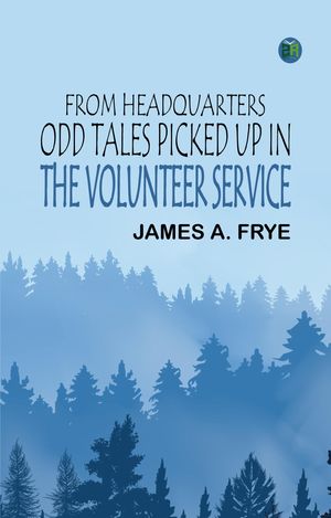 ŷKoboŻҽҥȥ㤨From Headquarters: Odd Tales Picked up in the Volunteer ServiceŻҽҡ[ James A. Frye ]פβǤʤ158ߤˤʤޤ