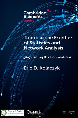 Topics at the Frontier of Statistics and Network Analysis (Re)Visiting the Foundations【電子書籍】 Eric D. Kolaczyk