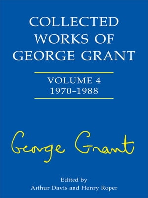 Collected Works of George Grant Vol. 4: 1970 - 1988Żҽҡ[ Arthur Davi...
