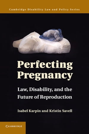 Perfecting Pregnancy Law, Disability, and the Future of ReproductionŻҽҡ[ Isabel Karpin ]