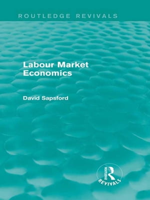 Labour Market Economics (Routledge Revivals)【電子書籍】 D Sapsford