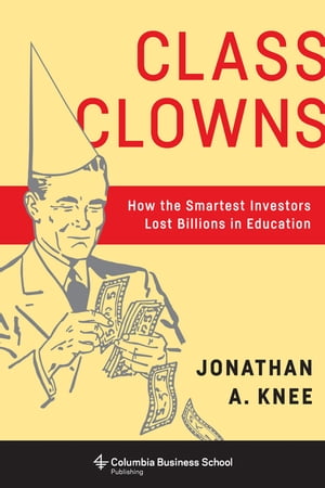Class Clowns How the Smartest Investors Lost Billions in Education
