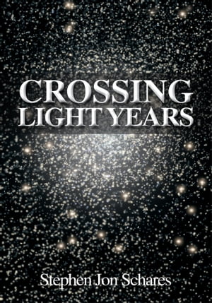 Crossing Light Years【電子書籍】 Stephen Jon Schares