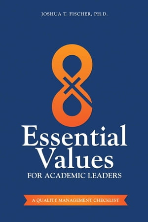 8 Essential Values for Academic Leaders A Quality Management Checklist【電子書籍】 Joshua T Fischer