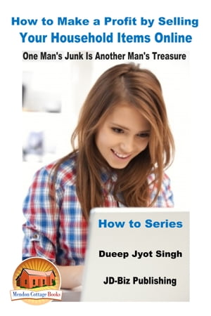 How to Make a Profit by Selling Your Household Items Online: One Man’s Junk Is Another Man’s Treasure【電子書籍】[ Dueep Jyot Singh ]