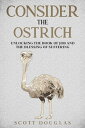 Consider the Ostrich: Unlocking the Book of Job and the Blessing of Suffering【電子書籍】[ Scott Douglas ]
