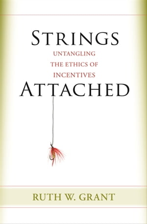 Strings Attached Untangling the Ethics of Incentives【電子書籍】[ Ruth W. Grant ]