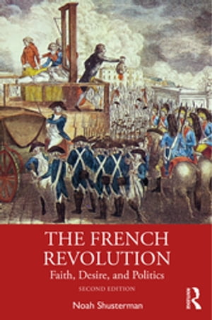 楽天楽天Kobo電子書籍ストアThe French Revolution Faith, Desire, and Politics【電子書籍】[ Noah Shusterman ]