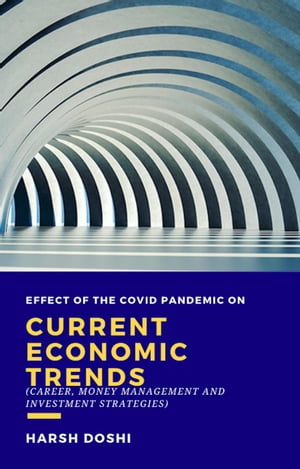 Effect of the Covid Pandemic on Current Economic Trends : Career, Money Management and Investment Strategies