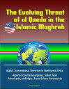 The Evolving Threat of al Qaeda in the Islamic Maghreb: AQIM, Transnational Terrorism in Northwest Africa, Algerian Counterinsurgency, Sahel, Mali, Mauritania, and Niger, Trans-Sahara Partnership【電子書籍】[ Progressive Management ]