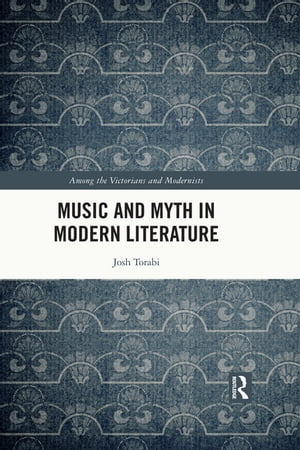 Music and Myth in Modern Literature【電子書籍】[ Josh Torabi ]