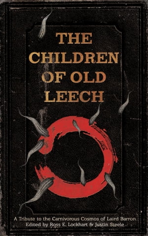 The Children of Old Leech A Tribute to the Carnivorous Cosmos of Laird Barron