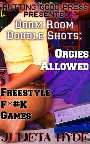 Dorm Room Double Shots: Orgies Allowed &Freestyle F*#K GamesŻҽҡ[ Julieta Hyde ]