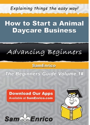 How to Start a Animal Daycare Business How to Start a Animal Daycare Business【電子書籍】[ Todd ..
