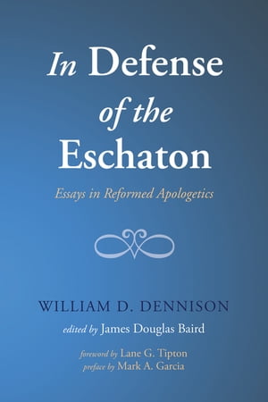 In Defense of the Eschaton Essays in Reformed Apologetics