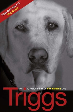 Triggs The Autobiography of Roy Keane's Dog【電子