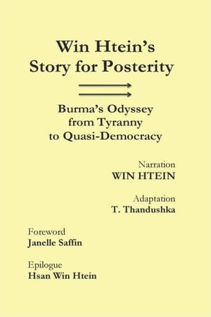 Win Htein's Story for Posterity: Burma's Odyssey from Tyranny to Quasi-Democracy Win Htein's Story, #1【電子書籍】[ Win Htein ]