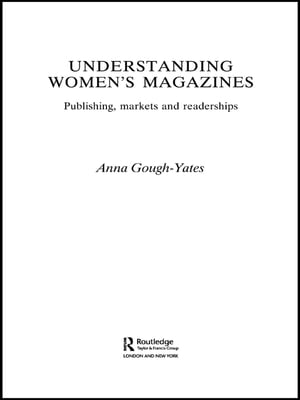 Understanding Women's Magazines Publishing, Markets and Readerships in Late-Twentieth Century Britain