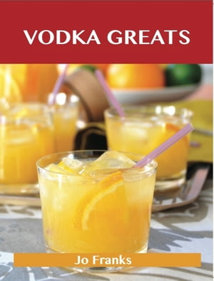 Vodka Greats: Delicious Vodka Recipes, The Top 4