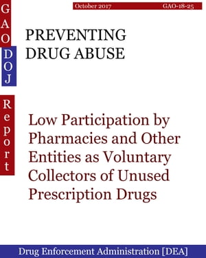 PREVENTING DRUG ABUSE Low Participation by Pharmacies and Other Entities as Voluntary Collectors of Unused Prescription Drugs