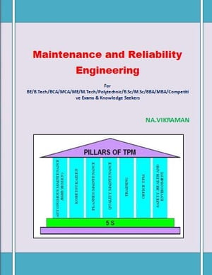 Maintenance and Reliability Engineering For BE/B.TECH/BCA/MCA/ M.TECH/Diploma/B.Sc/M.Sc/MA/ BA/Competitive Exams &Knowledge SeekersŻҽҡ[ NA.VIKRAMAN ]