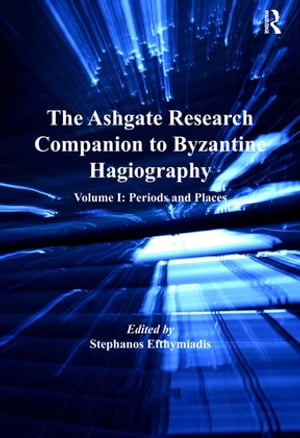 The Ashgate Research Companion to Byzantine Hagiography Volume I: Periods and Places