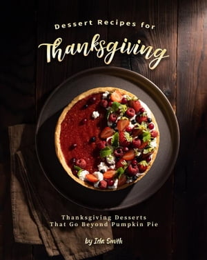 ŷKoboŻҽҥȥ㤨Dessert Recipes for Thanksgiving Thanksgiving Desserts That Go Beyond Pumpkin PieŻҽҡ[ Ida Smith ]פβǤʤ585ߤˤʤޤ