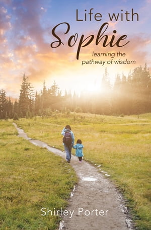 Life With Sophie Learning the Pathway of Wisdom【電子書籍】[ Shirley Porter ]