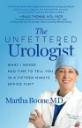 The Unfettered Urologist What I Never Had Time to Tell You in a Fifteen Minute Office Visit【電子書籍】[ Martha B. Boone, M.D. ]