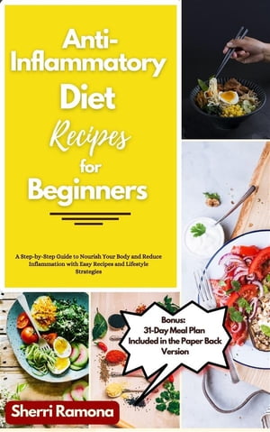 Anti-Inflammatory Diet Recipes for Beginners A Step-by-Step Guide to Nourish Your Body and Reduce Inflammation with Easy Recipes and Lifestyle Strategies【電子書籍】[ Sherri Ramona ]