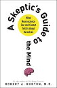 A Skeptic's Guide to the Mind What Neuroscience Can and Cannot Tell Us About Our...