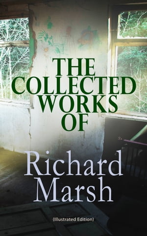 The Collected Works of Richard Marsh (Illustrated Edition) The Beetle, Tom Ossington's Ghost, Crime and the Criminal, The Datchet Diamonds, The Chase of the Ruby, A Duel, The Woman with One Hand, Marvels and Mysteries, Between the Dark a【電子書籍】