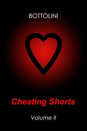 Cheating Shorts ? Volume II Erotic Short Stories【電子書籍】[ Bottolini ]