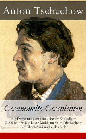 Anton Tschechow: Gesammelte Geschichten Die Dame mit dem H?ndchen + Wolodja + Die Sirene + Die letzte Mohikanerin + Die Rache + Ein Cham?leon und vieles mehrŻҽҡ[ Anton Tschechow ]