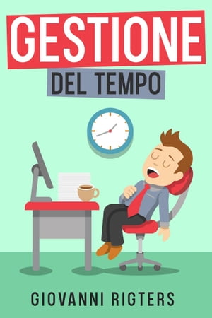 Gestione del tempo: Incrementa la produttività e raggiungi i tuoi obiettivi