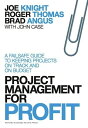 Project Management for Profit A Failsafe Guide to Keeping Projects On Track and On Budget