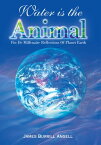 Water Is the Animal Fin De Millenaire Reflections of Planet Earth【電子書籍】[ James Burrill Angell ]